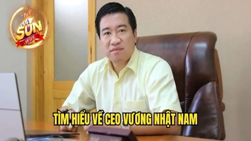 CEO Vương Nhật Nam - Người Sáng Lập Sunwin Tài Ba Nhất