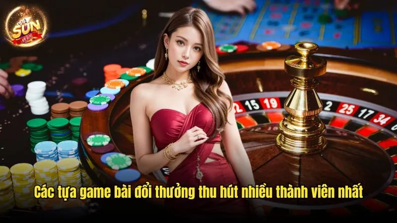 Các tựa game bài đổi thưởng thu hút nhiều thành viên nhất Game Bài Đổi Thưởng Sunwin - Giải Trí Kiếm Tiền Hấp Dẫn