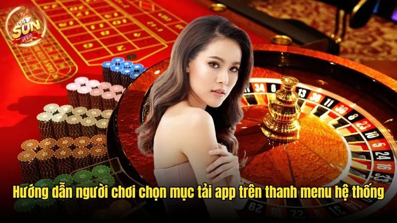 Hướng dẫn người chơi chọn mục tải app trên thanh menu hệ thống Tải Sunwin - Cơ Hội Cá Cược Đỉnh Cao Trên Thiết Bị Cá Nhân